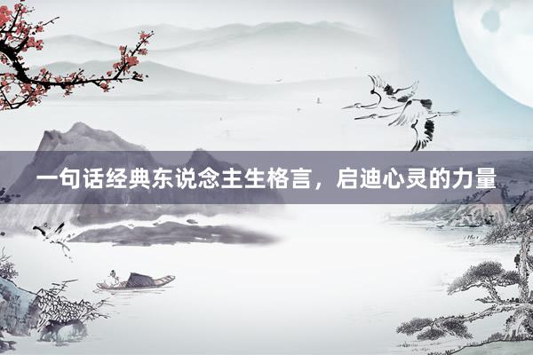 一句话经典东说念主生格言，启迪心灵的力量